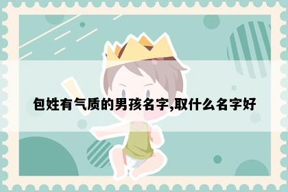 包姓有气质的男孩名字,取什么名字好